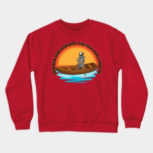 Row Row Row Your Boat The Fuck Away From Me Crewneck Sweatshirt